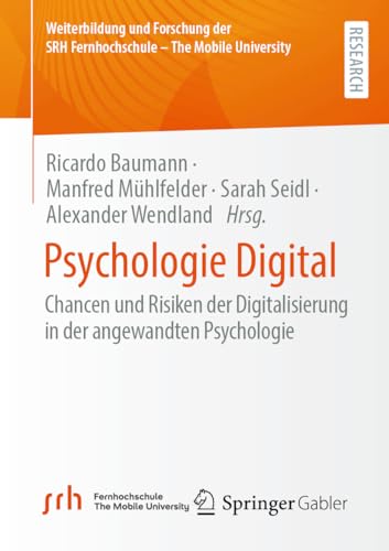 Psychologie Digital: Chancen und Risiken der Digitalisierung in der angewandten Psychologie (Weiterbildung und Forschung der SRH Fernhochschule – The Mobile University)