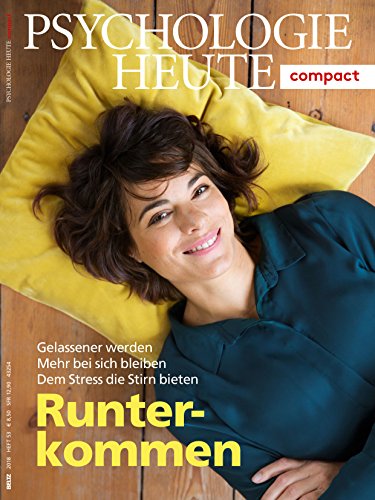 Psychologie Heute Compact 53: Runterkommen: Gelassener werden - Mehr bei sich bleiben - Dem Stress die Stirn bieten von Beltz
