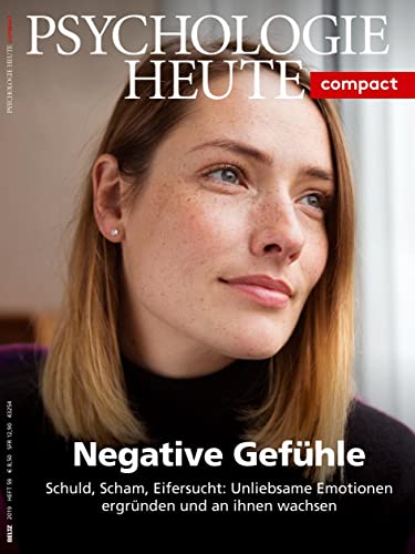Psychologie Heute Compact 59: Negative Gefühle: Schuld, Scham, Eifersucht: Unliebsame Emotionen ergründen und an ihnen wachsen