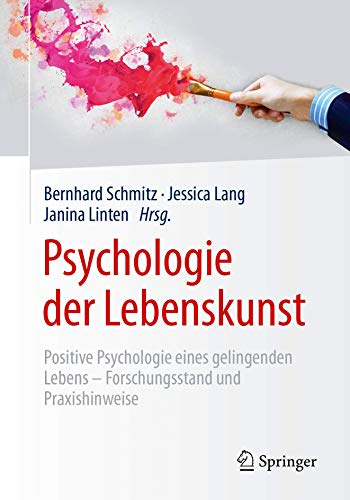 Psychologie der Lebenskunst: Positive Psychologie eines gelingenden Lebens – Forschungsstand und Praxishinweise von Springer