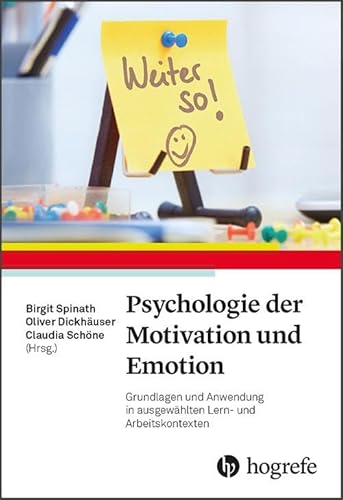 Psychologie der Motivation und Emotion: Grundlagen und Anwendung in ausgewählten Lern- und Arbeitskontexten Psychologie der Motivation und Emotion: Grundlagen und Anwendung in ausgewählten Lern- und Arbeitskontexten von Hogrefe Verlag GmbH + Co.