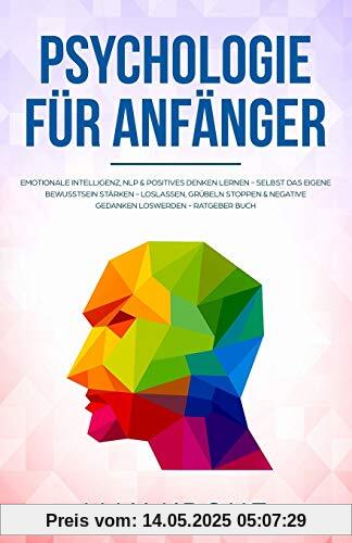 Psychologie für Anfänger: Emotionale Intelligenz, NLP & positives Denken lernen - Selbst das eigene Bewusstsein stärken - Loslassen, Grübeln stoppen & ... Buch (Allgemeine Psychologie, Band 3)