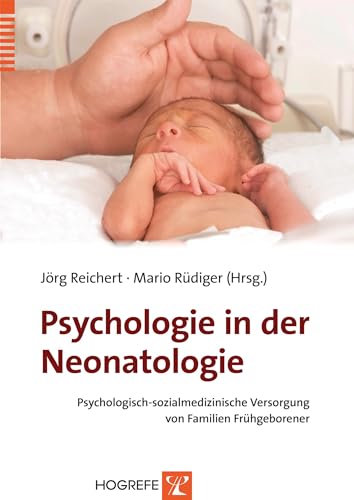 Psychologie in der Neonatologie: Psychologisch-sozialmedizinische Versorgung von Familien Frühgeborener von Hogrefe Verlag GmbH + Co.