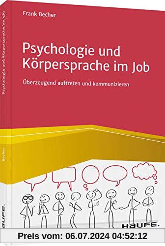 Psychologie und Körpersprache im Job: Überzeugend auftreten und kommunizieren (Haufe Fachbuch)