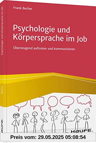 Psychologie und Körpersprache im Job: Überzeugend auftreten und kommunizieren (Haufe Fachbuch)
