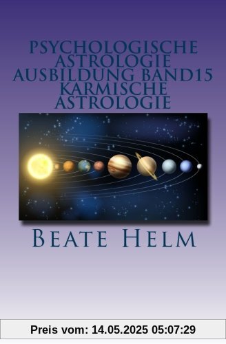 Psychologische Astrologie - Ausbildung Band 15 - Karmische Astrologie: Erkenntnis und Integration früherer Erfahrungen - Ankommen im Jetzt Psychologische Astrologie - Ausbildung Band 15 - Karmische Astrologie: Erkenntnis und Integration früherer Erfahrungen - Ankommen im Jetzt