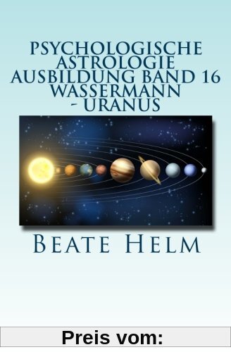 Psychologische Astrologie - Ausbildung Band 16 - Wassermann - Uranus: Über den Wolken - Freiheitsdrang - Ausbruch - Distanz - Chaos - Freunde