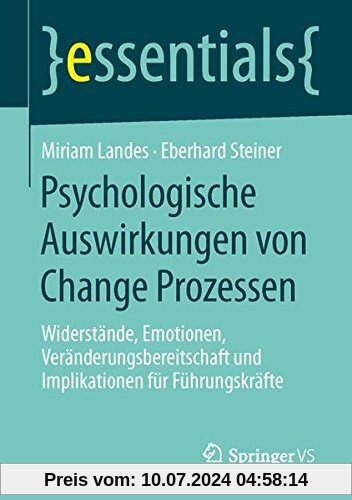 Psychologische Auswirkungen von Change Prozessen: Widerstände, Emotionen, Veränderungsbereitschaft und Implikationen für Führungskräfte (essentials)