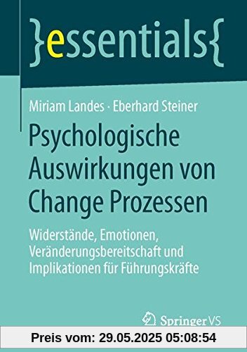 Psychologische Auswirkungen von Change Prozessen: Widerstände, Emotionen, Veränderungsbereitschaft und Implikationen für Führungskräfte (essentials)
