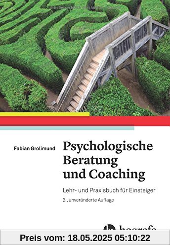 Psychologische Beratung und Coaching: Lehr- und Praxisbuch für Einsteiger