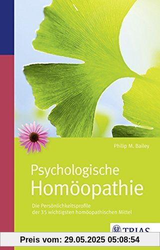 Psychologische Homöopathie: Die Persönlichkeitsprofile der 35 wichtigsten homöopathischen Mittel Psychologische Homöopathie: Die Persönlichkeitsprofile der 35 wichtigsten homöopathischen Mittel