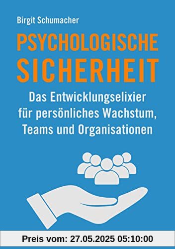 Psychologische Sicherheit: Das Entwicklungselixier für persönliches Wachstum, Teams und Organisationen Psychologische Sicherheit: Das Entwicklungselixier für persönliches Wachstum, Teams und Organisationen