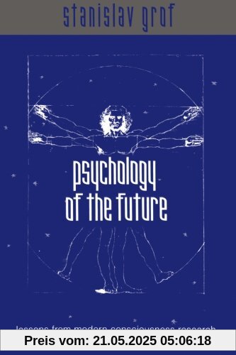 Psychology of the Future: Lessons from Modern Consciousness Research (SUNY series in Transpersonal and Humanistic Psychology)