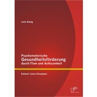 Psychomotorische Gesundheitsförderung durch Flow und Achtsamkeit: Entwurf eines Konzeptes