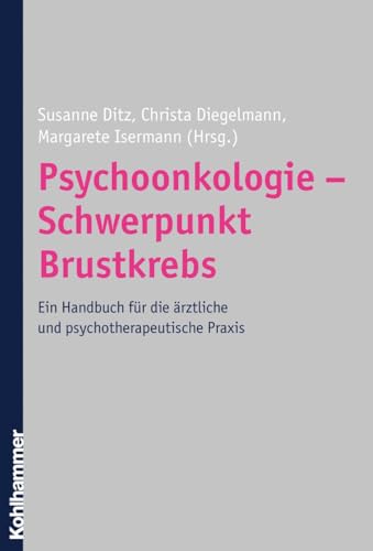 Psychoonkologie - Schwerpunkt Brustkrebs: Ein Handbuch für die ärztliche und psychotherapeutische Praxis Psychoonkologie - Schwerpunkt Brustkrebs: Ein Handbuch für die ärztliche und psychotherapeutische Praxis