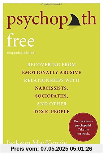 Psychopath Free (Expanded Edition): Recovering from Emotionally Abusive Relationships With Narcissists, Sociopaths, and Other Toxic People