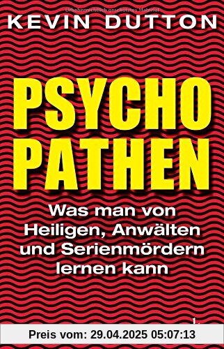 Psychopathen: Was man von Heiligen, Anwälten und Serienmördern lernen kann