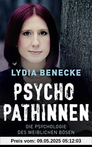 Psychopathinnen: Die Psychologie des weiblichen Bösen