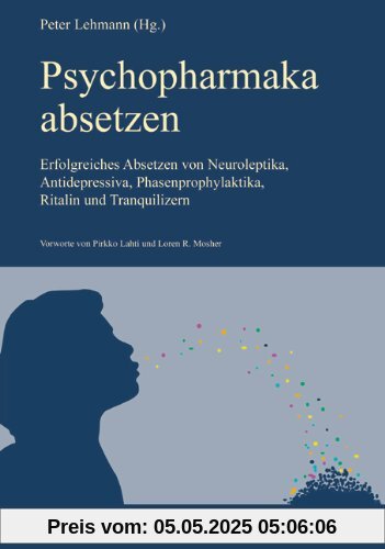 Psychopharmaka absetzen: Erfolgreiches Absetzen von Neuroleptika, Antidepressiva, Phasenprophylaktika, Ritalin und Tranquilizern Psychopharmaka absetzen: Erfolgreiches Absetzen von Neuroleptika, Antidepressiva, Phasenprophylaktika, Ritalin und Tranquilizern