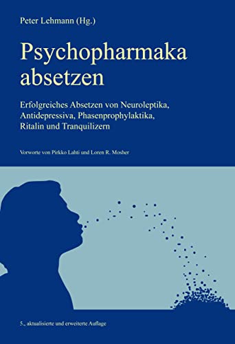 Psychopharmaka absetzen: Erfolgreiches Absetzen von Neuroleptika, Antidepressiva, Phasenprophylaktika, Ritalin und Tranquilizern von Lehmann P. Antipsych.Vlg.