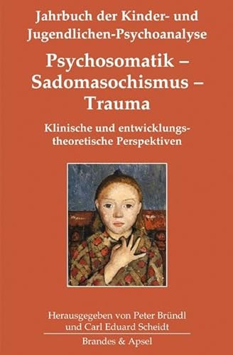 Psychosomatik – Sadomasochismus – Trauma: Klinische und entwicklungstheoretische Perspektiven (Jahrbuch der Kinder- und Jugendlichen-Psychoanalyse) Psychosomatik – Sadomasochismus – Trauma: Klinische und entwicklungstheoretische Perspektiven (Jahrbuch der Kinder- und Jugendlichen-Psychoanalyse) von Brandes + Apsel Verlag Gm