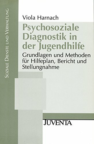 Psychosoziale Diagnostik in der Jugendhilfe: Grundlagen und Methoden für Hilfeplan, Bericht un...