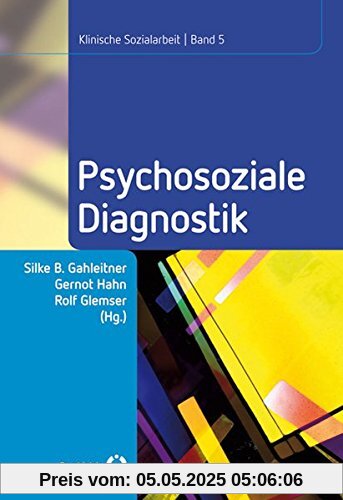 Psychosoziale Diagnostik: Klinische Sozialarbeit Band 5 (Klinische Sozialarbeit - Beiträge zur psychosozialen Praxis und Forschung)
