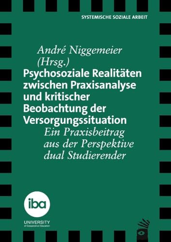 Psychosoziale Realitäten zwischen Praxisanalyse und kritischer Beobachtung der Versorgungssituation: Ein Praxisbeitrag aus der Perspektive dual Studierender (Verlag für systemische Forschung)
