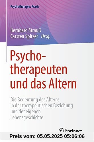 Psychotherapeuten und das Altern: Die Bedeutung des Alterns in der therapeutischen Beziehung und der eigenen Lebensgeschichte (Psychotherapie: Praxis)