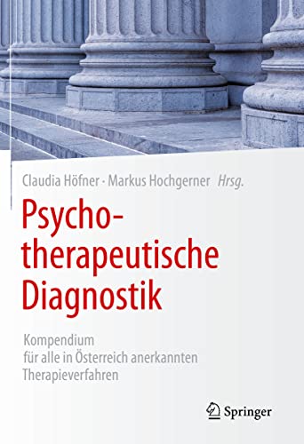 Psychotherapeutische Diagnostik: Kompendium für alle in Österreich anerkannten Therapieverfahren Psychotherapeutische Diagnostik: Kompendium für alle in Österreich anerkannten Therapieverfahren