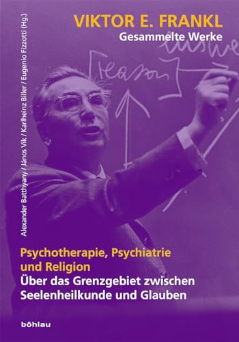 Psychotherapie, Psychiatrie und Religion: Über das Grenzgebiet zwischen Seelenheilkunde und Glauben (Viktor E. Frankl - Gesammelte Werke, Band 5)