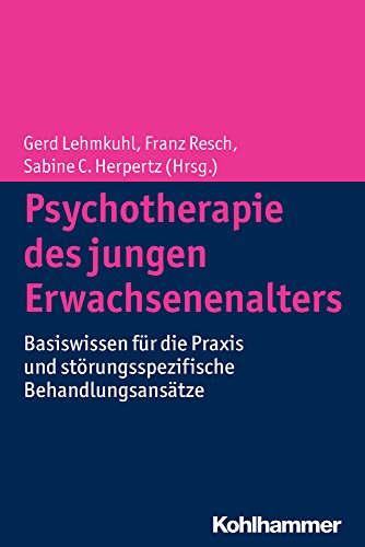 Psychotherapie des jungen Erwachsenenalters: Basiswissen für die Praxis und störungsspezifische Behandlungsansätze