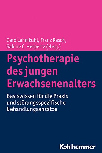 Psychotherapie des jungen Erwachsenenalters: Basiswissen für die Praxis und störungsspezifische Behandlungsansätze Psychotherapie des jungen Erwachsenenalters: Basiswissen für die Praxis und störungsspezifische Behandlungsansätze