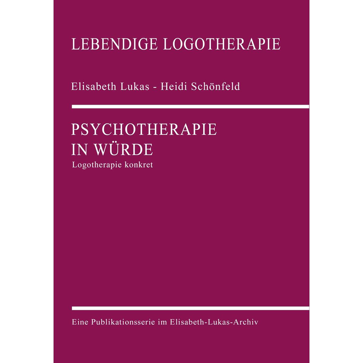 Psychotherapie in Würde Psychotherapie in Würde von Elisabeth-Lukas-Archiv GmBH