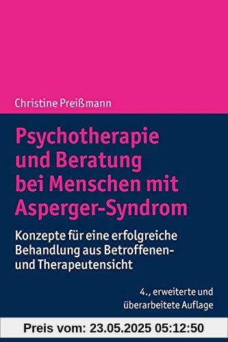 Psychotherapie und Beratung bei Menschen mit Asperger-Syndrom: Konzepte für eine erfolgreiche Behandlung aus Betroffenen- und Therapeutensicht