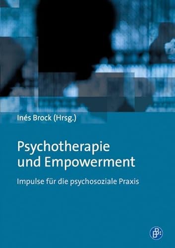 Psychotherapie und Empowerment: Impulse für die psychosoziale Praxis Psychotherapie und Empowerment: Impulse für die psychosoziale Praxis