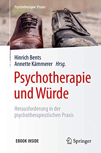 Psychotherapie und Würde: Herausforderung in der psychotherapeutischen Praxis (Psychotherapie: Praxis)