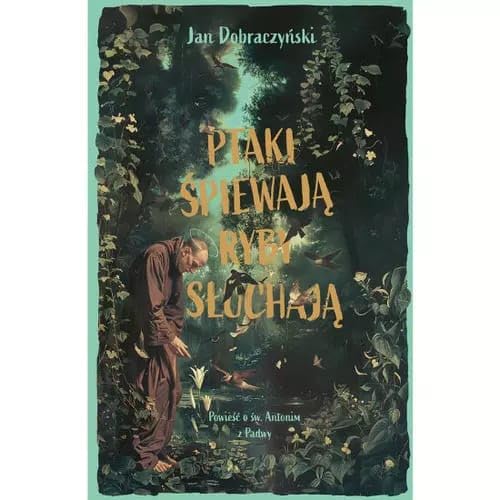 Ptaki śpiewają ryby słuchają: Powieść o św. Antonim z Padwy von Wydawnictwo Diecezjalne