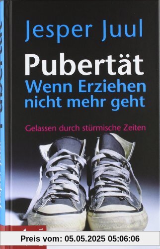 Pubertät - wenn Erziehen nicht mehr geht: Gelassen durch stürmische Zeiten Pubertät - wenn Erziehen nicht mehr geht: Gelassen durch stürmische Zeiten