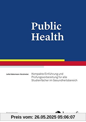 Public Health: Kompakte Einführung und Prüfungsvorbereitung für alle interdisziplinären Studienfächer Public Health: Kompakte Einführung und Prüfungsvorbereitung für alle interdisziplinären Studienfächer