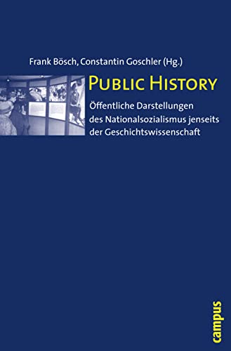 Public History: Öffentliche Darstellungen des Nationalsozialismus jenseits der Geschichtswissenschaft