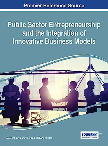 Public Sector Entrepreneurship and the Integration of Innovative Business Models (Advances in Public Policy and Administration) von Business Science Reference