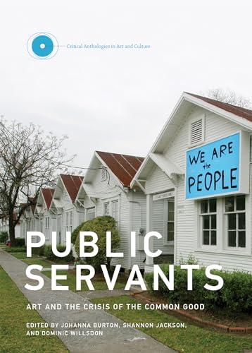 Public Servants: Art and the Crisis of the Common Good (Critical Anthologies in Art and Culture, Band 2)