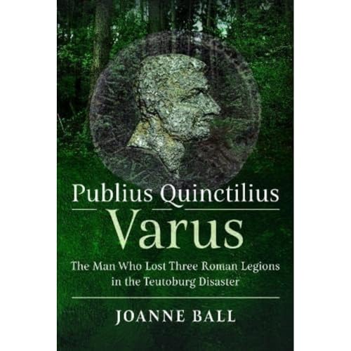 Publius Quinctilius Varus: The Man Who Lost Three Roman Legions in the Teutoburg Disaster von Pen & Sword Military