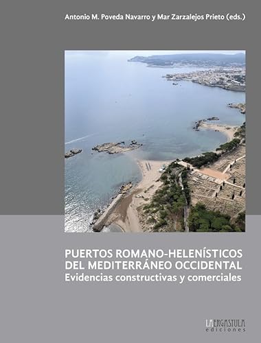 Puertos romano-helenísticos del Mediterráneo occidental.: Evidencias constructivas y comerciales (Arqueología y Patrimonio, Band 19) von La Ergástula