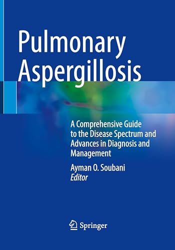 Pulmonary Aspergillosis: A Comprehensive Guide to the Disease Spectrum and Advances in Diagnosis and Management von Springer