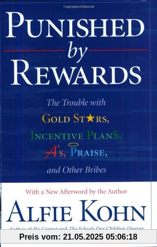 Punished by Rewards: The Trouble with Gold Stars, Incentive Plans, A's, Praise, and Other Bribes