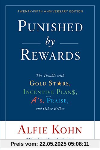 Punished by Rewards: Twenty-fifth Anniversary Edition: The Trouble with Gold Stars, Incentive Plans, A's, Praise, and Other Bribes