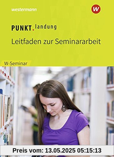 Punktlandung: Leitfaden zur Seminararbeit im W-Seminar - Ausgabe 2018 Punktlandung: Leitfaden zur Seminararbeit im W-Seminar - Ausgabe 2018