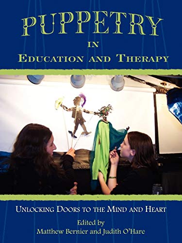 Puppetry in Education and Therapy: Unlocking Doors to the Mind and Heart Puppetry in Education and Therapy: Unlocking Doors to the Mind and Heart